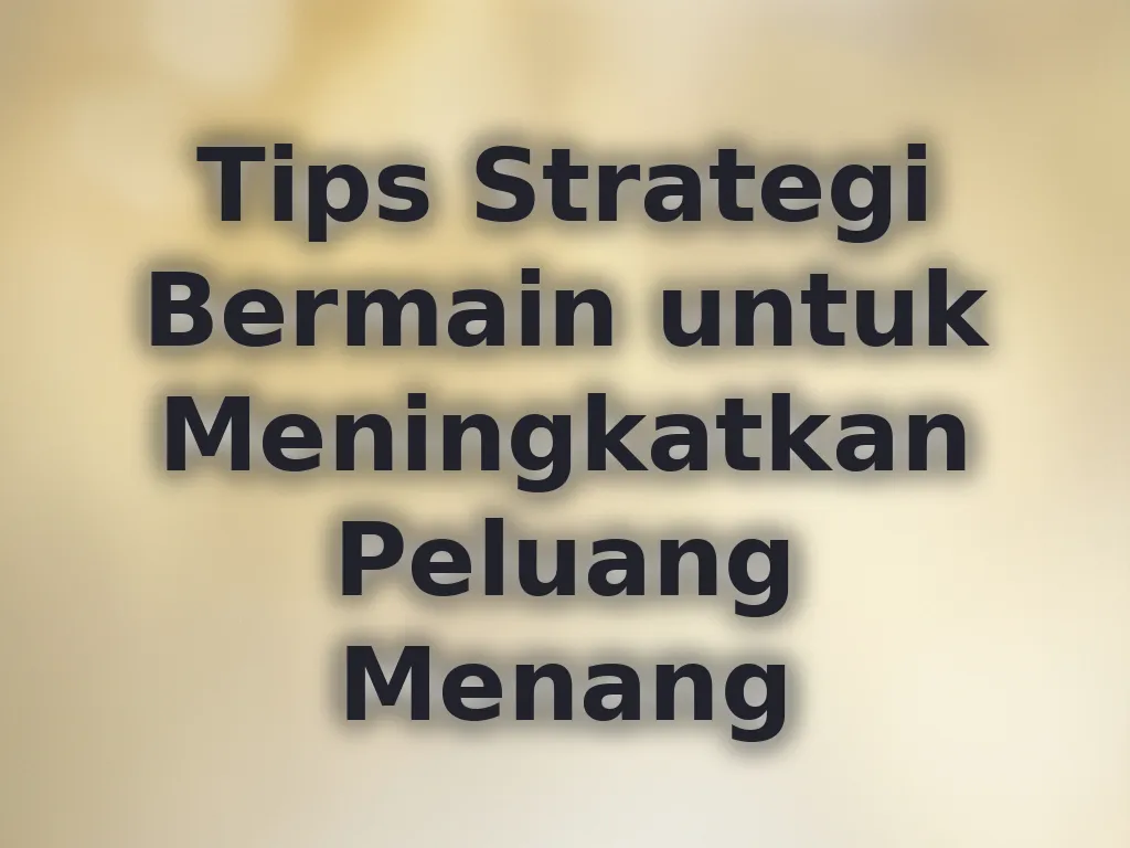 Tips Strategi Bermain untuk Meningkatkan Peluang Menang
