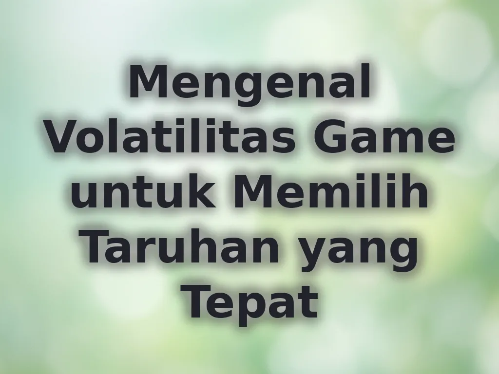 Mengenal Volatilitas Game untuk Memilih Taruhan yang Tepat